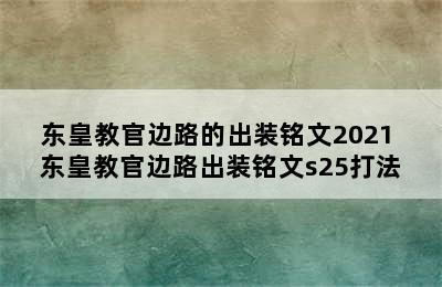 东皇教官边路的出装铭文2021 东皇教官边路出装铭文s25打法